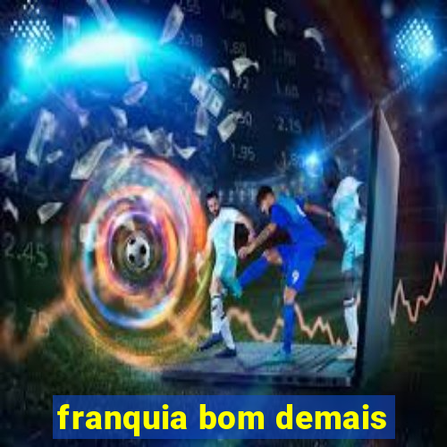 franquia bom demais